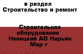  в раздел : Строительство и ремонт » Строительное оборудование . Ненецкий АО,Нарьян-Мар г.